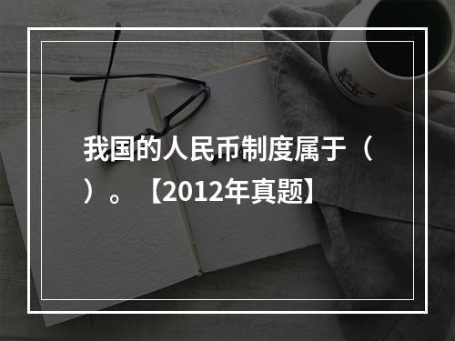 我国的人民币制度属于（）。【2012年真题】