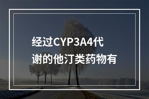 经过CYP3A4代谢的他汀类药物有