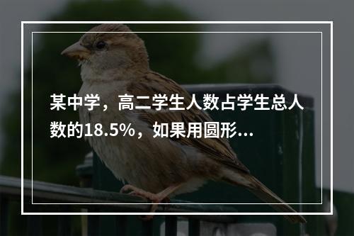 某中学，高二学生人数占学生总人数的18.5%，如果用圆形图来