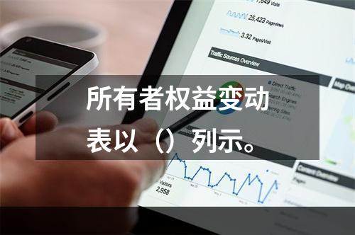 所有者权益变动表以（）列示。