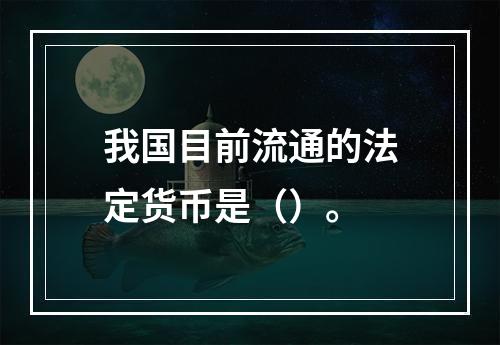 我国目前流通的法定货币是（）。