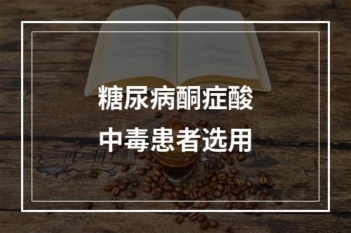 糖尿病酮症酸中毒患者选用