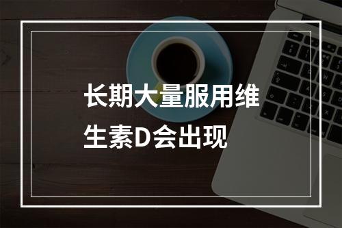 长期大量服用维生素D会出现