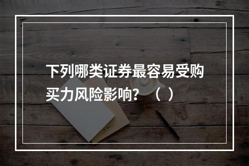 下列哪类证券最容易受购买力风险影响？（  ）