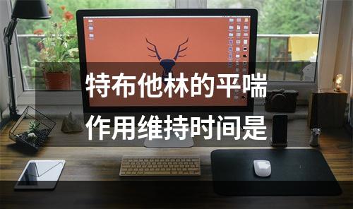 特布他林的平喘作用维持时间是