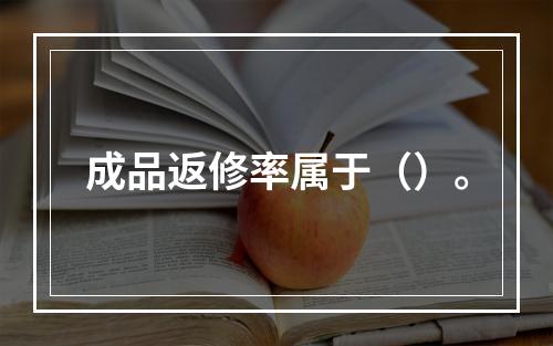 成品返修率属于（）。