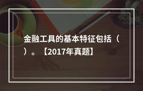 金融工具的基本特征包括（）。【2017年真题】