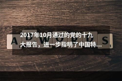 2017年10月通过的党的十九大报告，进一步指明了中国特色社