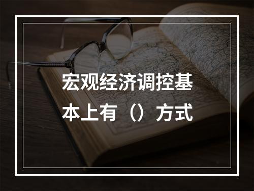 宏观经济调控基本上有（）方式