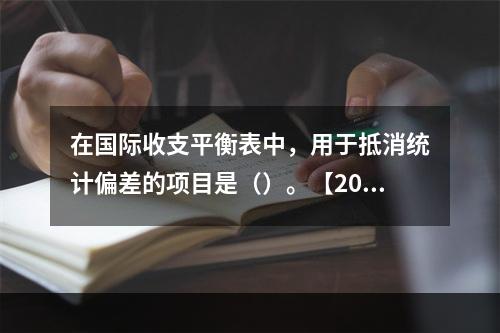 在国际收支平衡表中，用于抵消统计偏差的项目是（）。【2012