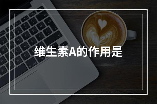 维生素A的作用是