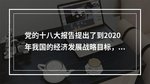 党的十八大报告提出了到2020年我国的经济发展战略目标，强调