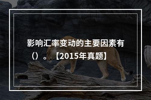 影响汇率变动的主要因素有（）。【2015年真题】