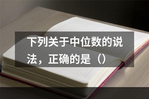 下列关于中位数的说法，正确的是（）