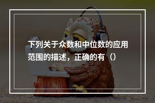 下列关于众数和中位数的应用范围的描述，正确的有（）