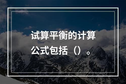 试算平衡的计算公式包括（）。