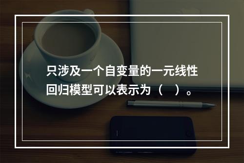 只涉及一个自变量的一元线性回归模型可以表示为（　）。