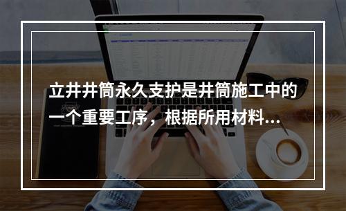 立井井筒永久支护是井筒施工中的一个重要工序，根据所用材料不同