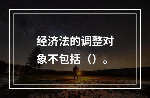 经济法的调整对象不包括（）。