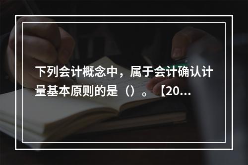 下列会计概念中，属于会计确认计量基本原则的是（）。【2016