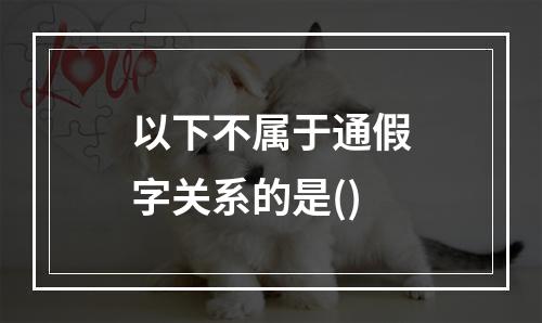 以下不属于通假字关系的是()