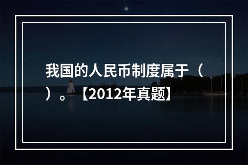 我国的人民币制度属于（）。【2012年真题】