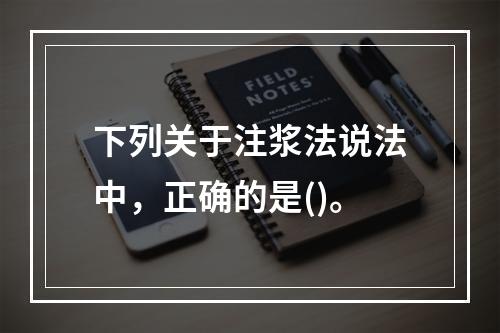 下列关于注浆法说法中，正确的是()。