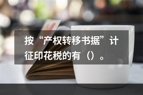 按“产权转移书据”计征印花税的有（）。