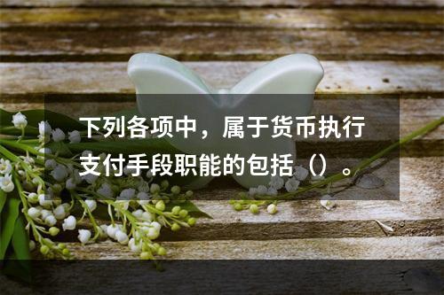 下列各项中，属于货币执行支付手段职能的包括（）。