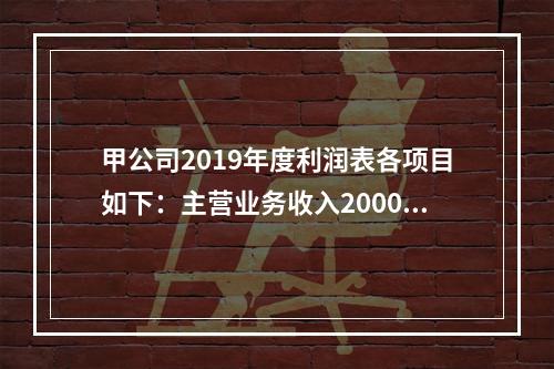 甲公司2019年度利润表各项目如下：主营业务收入2000万元