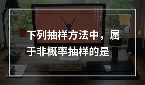 下列抽样方法中，属于非概率抽样的是