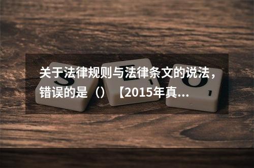 关于法律规则与法律条文的说法，错误的是（）【2015年真题】