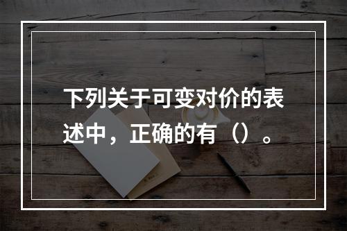 下列关于可变对价的表述中，正确的有（）。