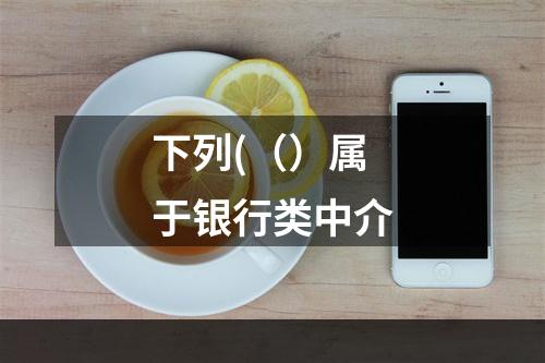 下列(（）属于银行类中介