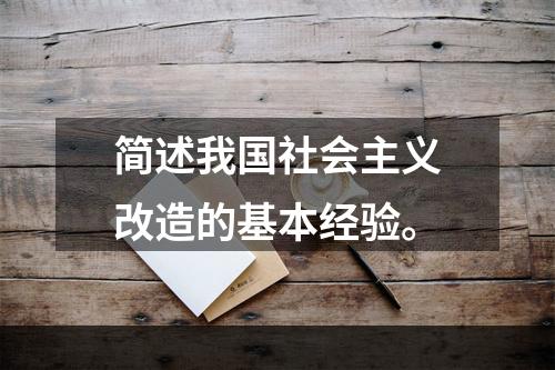 简述我国社会主义改造的基本经验。