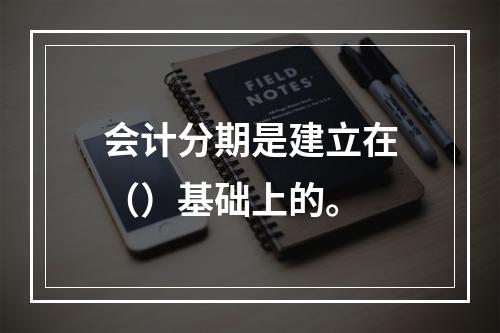 会计分期是建立在（）基础上的。