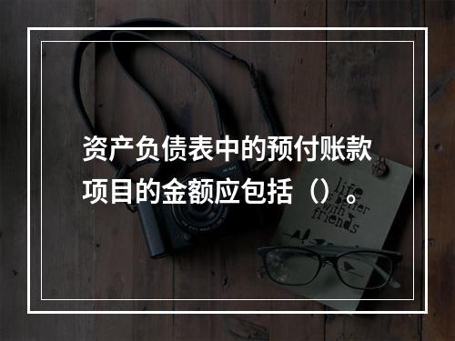 资产负债表中的预付账款项目的金额应包括（）。