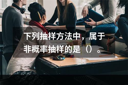 下列抽样方法中，属于非概率抽样的是（）。