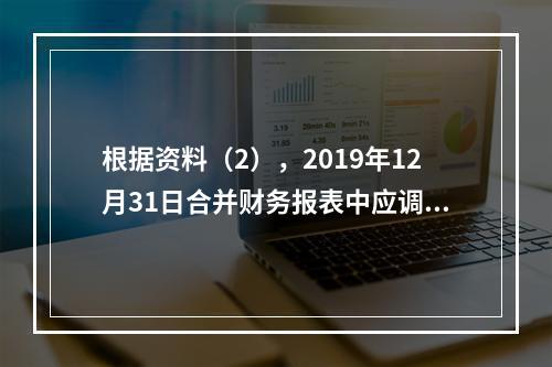 根据资料（2），2019年12月31日合并财务报表中应调整抵