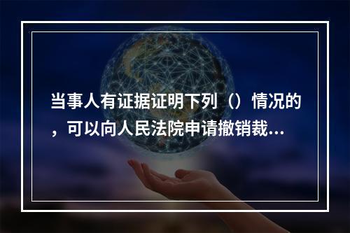 当事人有证据证明下列（）情况的，可以向人民法院申请撤销裁决。