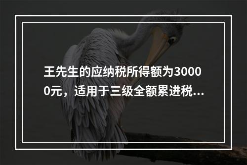 王先生的应纳税所得额为30000元，适用于三级全额累进税率，