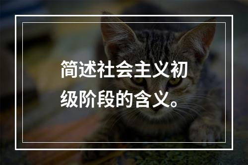 简述社会主义初级阶段的含义。