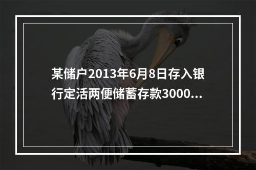 某储户2013年6月8日存入银行定活两便储蓄存款3000元，