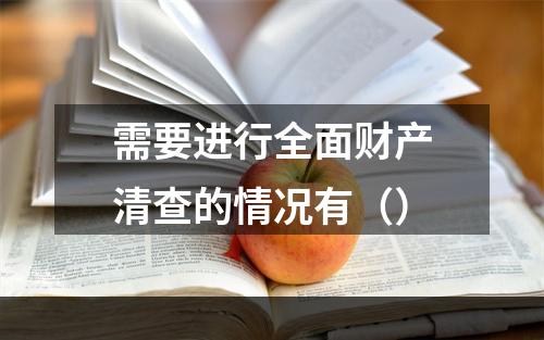 需要进行全面财产清查的情况有（）