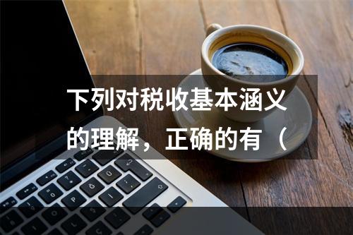 下列对税收基本涵义的理解，正确的有（