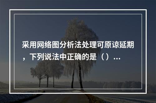 采用网络图分析法处理可原谅延期，下列说法中正确的是（ ）。