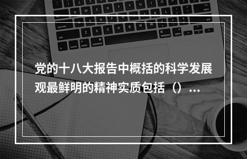 党的十八大报告中概括的科学发展观最鲜明的精神实质包括（）【2