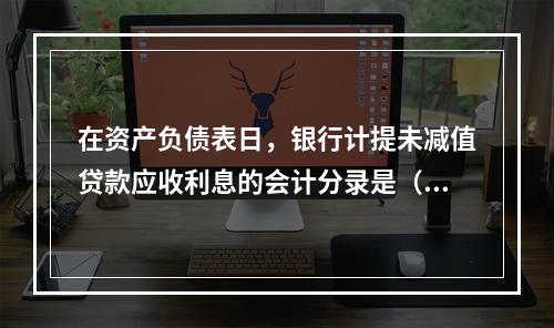 在资产负债表日，银行计提未减值贷款应收利息的会计分录是（）。