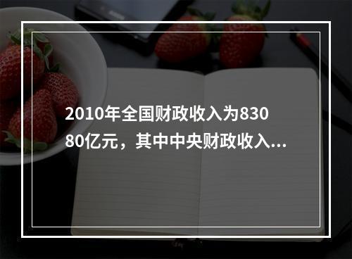 2010年全国财政收入为83080亿元，其中中央财政收入为4