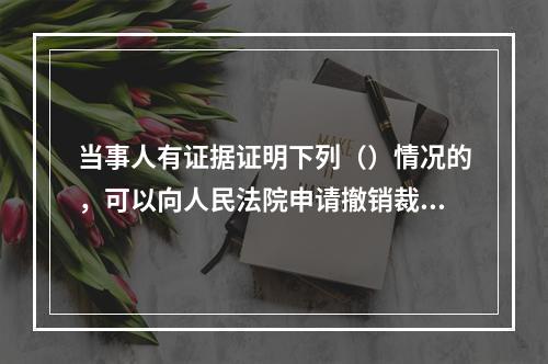 当事人有证据证明下列（）情况的，可以向人民法院申请撤销裁决。